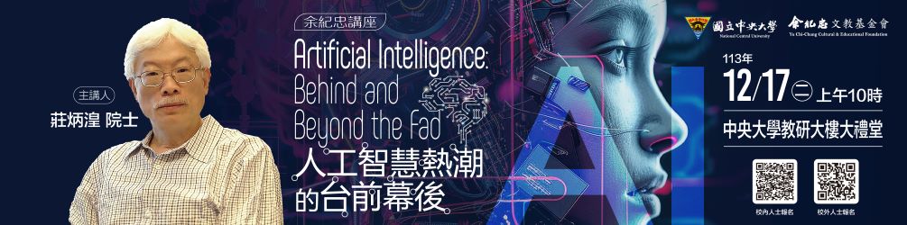 113年余紀忠講座-莊炳湟院士主講「Artificial Intelligence: Behind and Beyond the Fad 人工智慧熱潮的台前幕後」